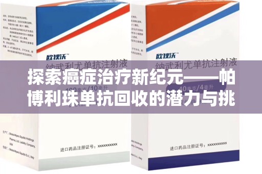 武汉探索癌症治疗新纪元——帕博利珠单抗回收的潜力与挑战